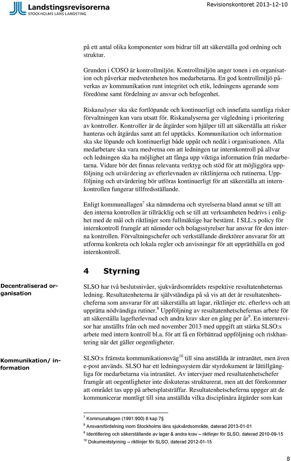 En god kontrollmiljö påverkas av kommunikation runt integritet och etik, ledningens agerande som föredöme samt fördelning av ansvar och befogenhet.