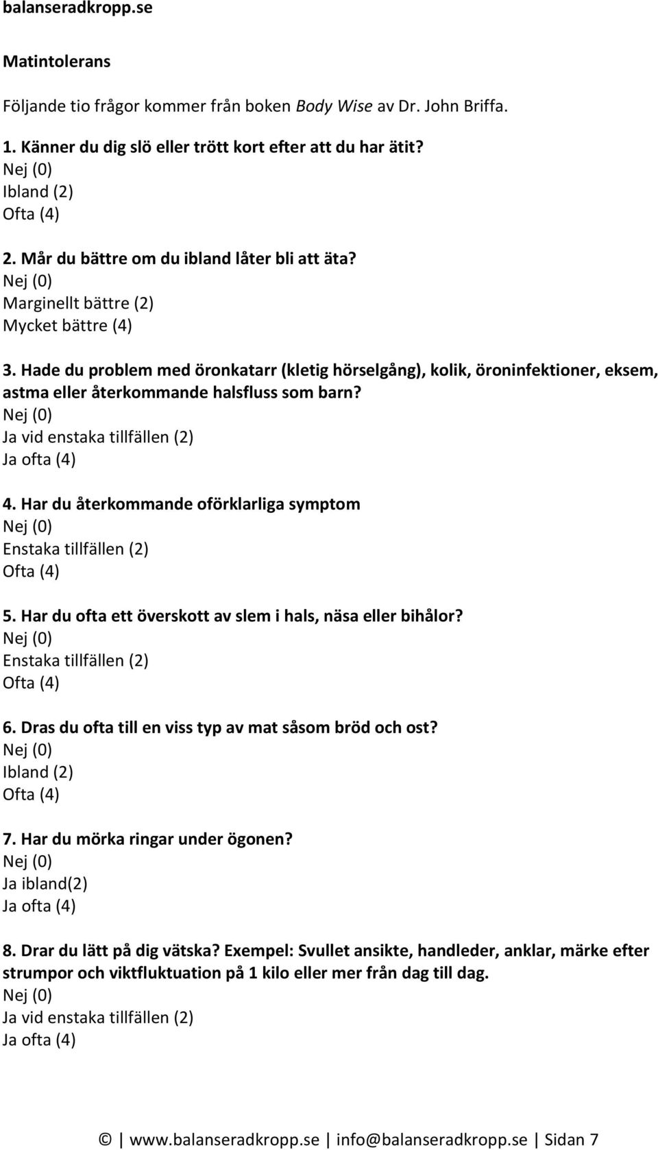 Hade du problem med öronkatarr (kletig hörselgång), kolik, öroninfektioner, eksem, astma eller återkommande halsfluss som barn? Ja vid enstaka tillfällen (2) 4.