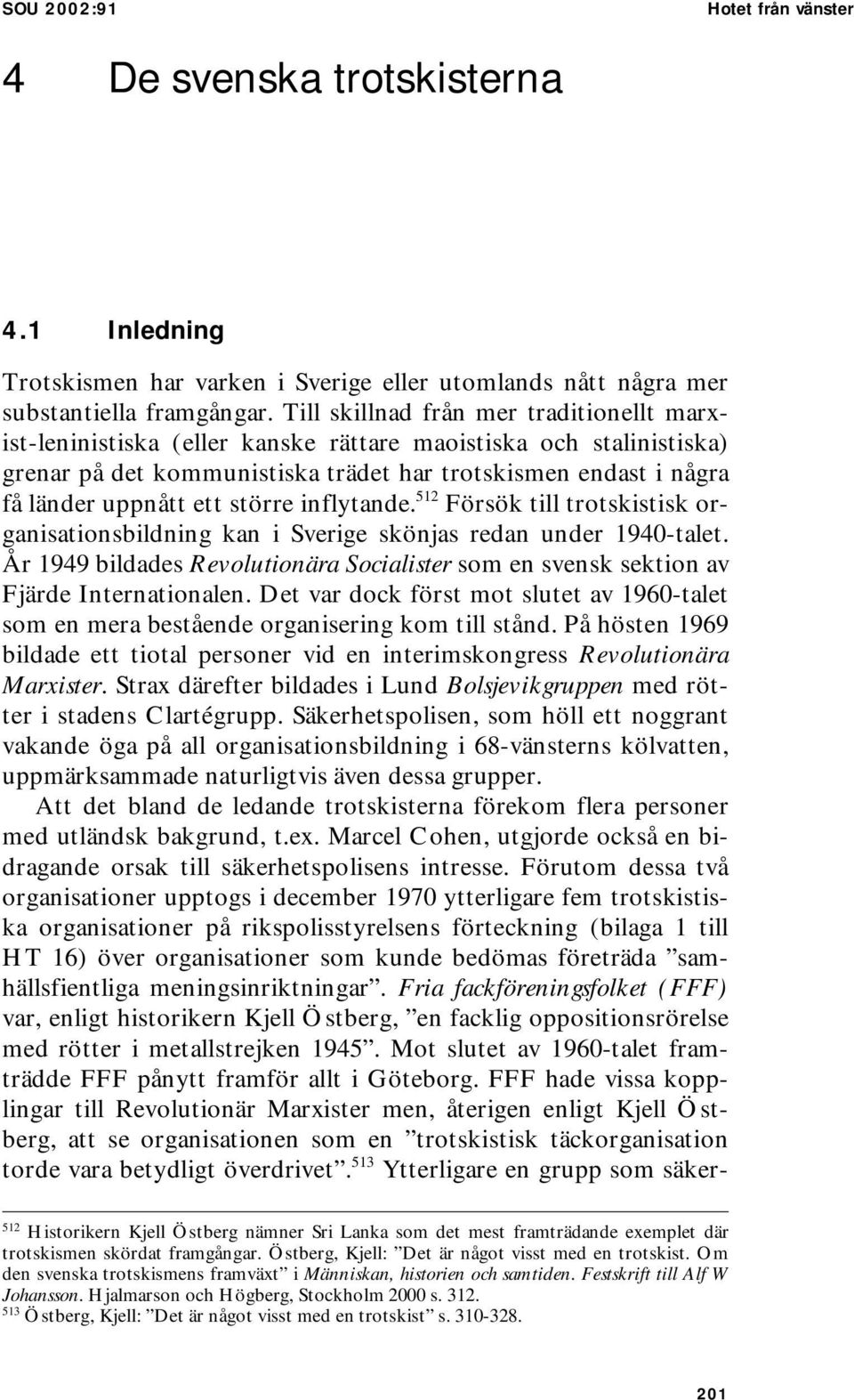 större inflytande. 512 Försök till trotskistisk organisationsbildning kan i Sverige skönjas redan under 1940-talet.