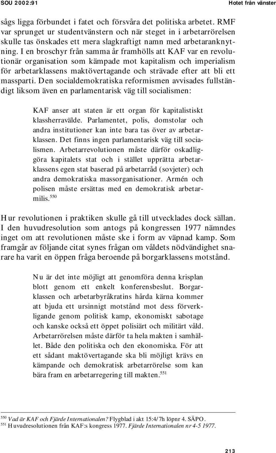 I en broschyr från samma år framhölls att KAF var en revolutionär organisation som kämpade mot kapitalism och imperialism för arbetarklassens maktövertagande och strävade efter att bli ett massparti.