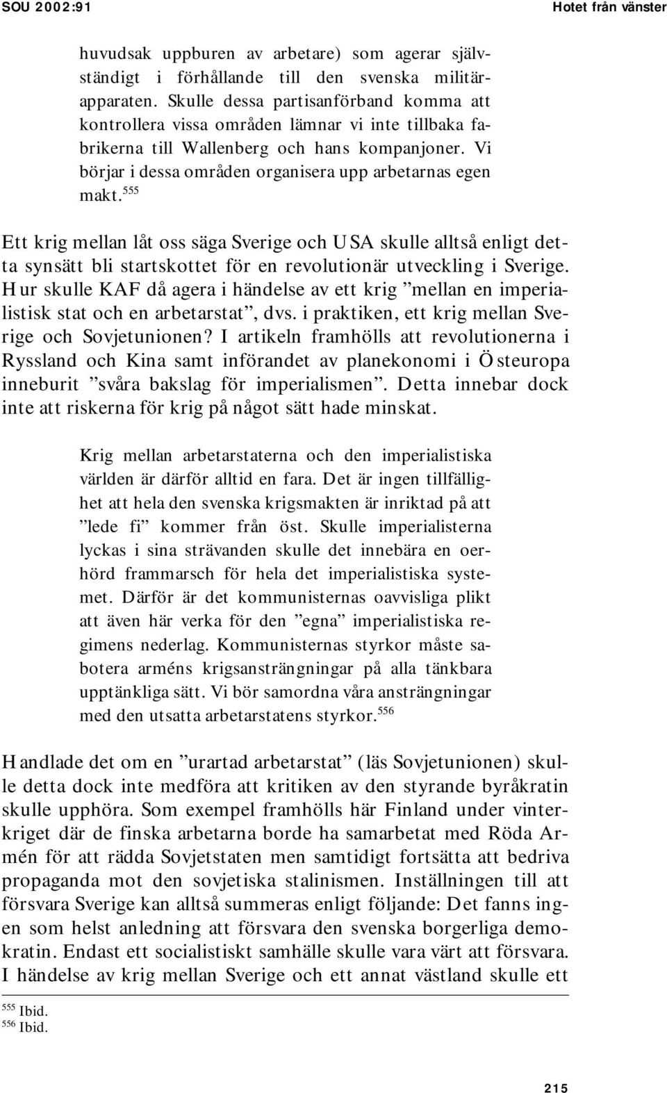 555 Ett krig mellan låt oss säga Sverige och USA skulle alltså enligt detta synsätt bli startskottet för en revolutionär utveckling i Sverige.