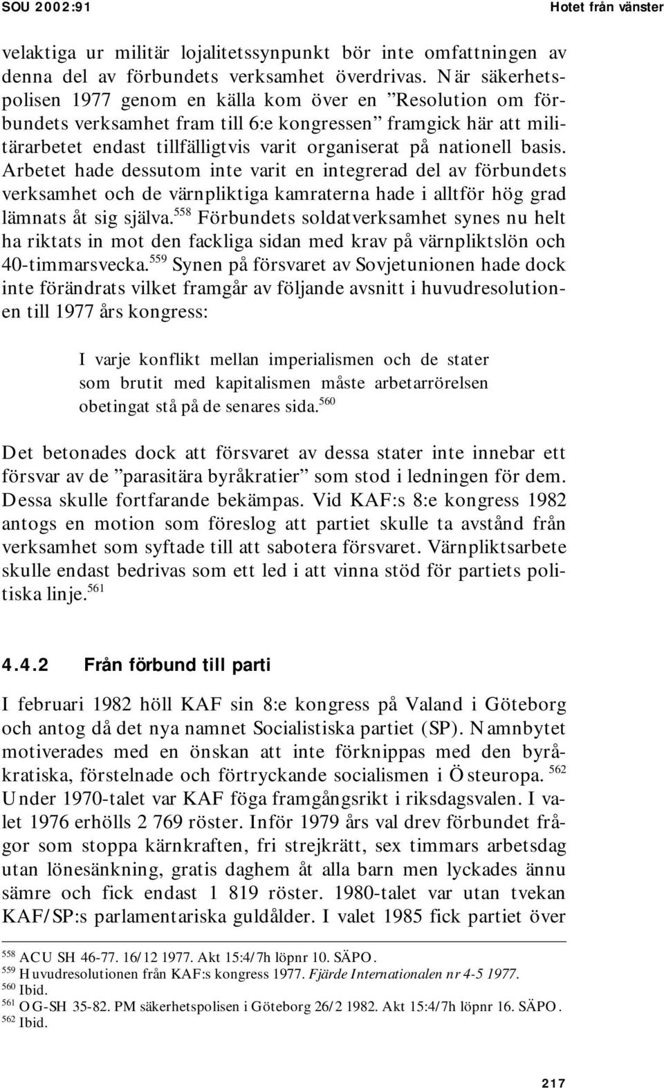 basis. Arbetet hade dessutom inte varit en integrerad del av förbundets verksamhet och de värnpliktiga kamraterna hade i alltför hög grad lämnats åt sig själva.