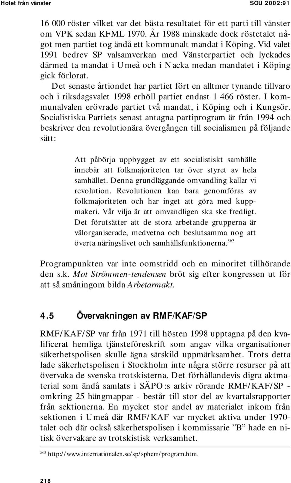 Vid valet 1991 bedrev SP valsamverkan med Vänsterpartiet och lyckades därmed ta mandat i Umeå och i Nacka medan mandatet i Köping gick förlorat.