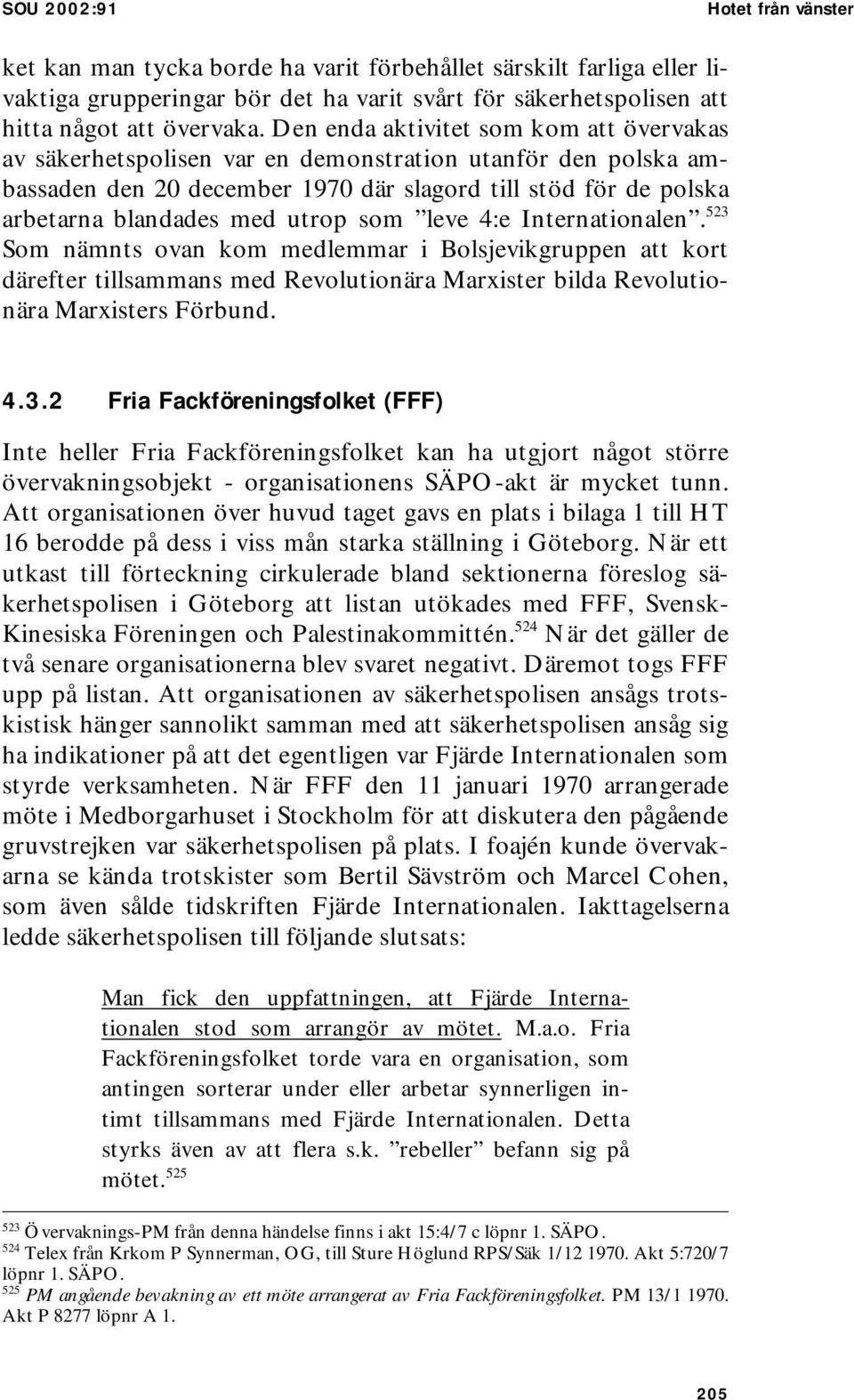 som leve 4:e Internationalen. 523 Som nämnts ovan kom medlemmar i Bolsjevikgruppen att kort därefter tillsammans med Revolutionära Marxister bilda Revolutionära Marxisters Förbund. 4.3.2 Fria Fackföreningsfolket (FFF) Inte heller Fria Fackföreningsfolket kan ha utgjort något större övervakningsobjekt - organisationens SÄPO-akt är mycket tunn.