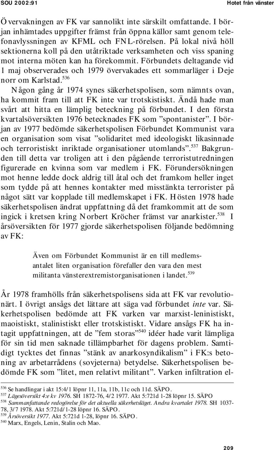 På lokal nivå höll sektionerna koll på den utåtriktade verksamheten och viss spaning mot interna möten kan ha förekommit.