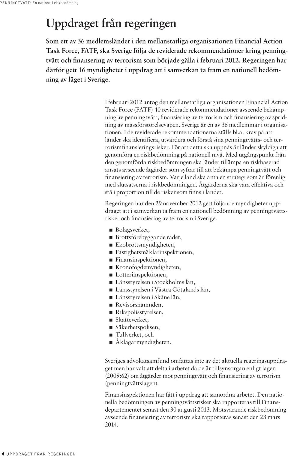 I februari 2012 antog den mellanstatliga organisationen Financial Action Task Force (FATF) 40 reviderade rekommendationer avseende bekämpning av penningtvätt, finansiering av terrorism och