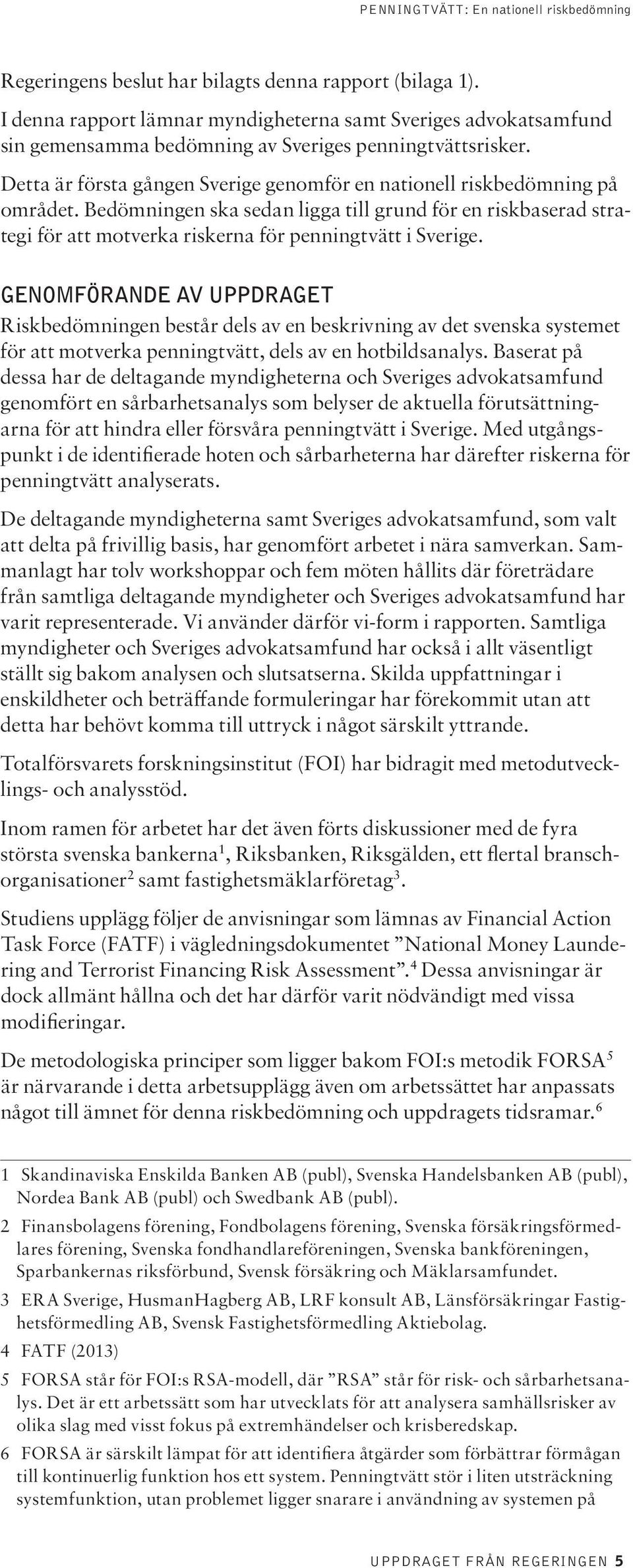 Genomförande av uppdraget Riskbedömningen består dels av en beskrivning av det svenska systemet för att motverka penningtvätt, dels av en hotbildsanalys.