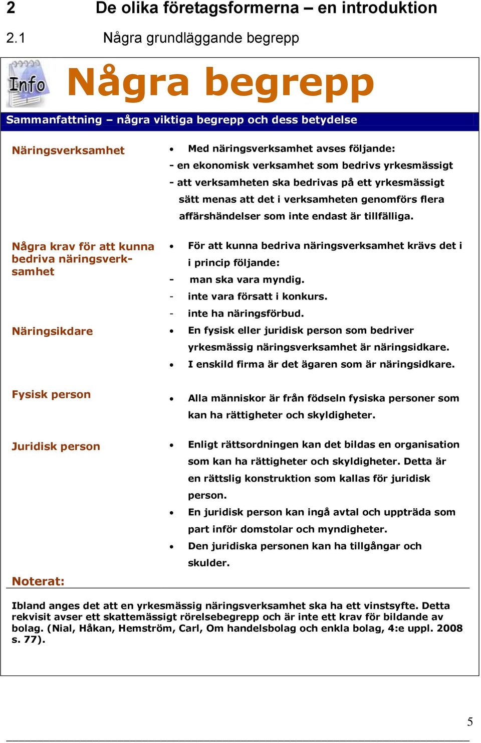 yrkesmässigt - att verksamheten ska bedrivas på ett yrkesmässigt sätt menas att det i verksamheten genomförs flera affärshändelser som inte endast är tillfälliga.