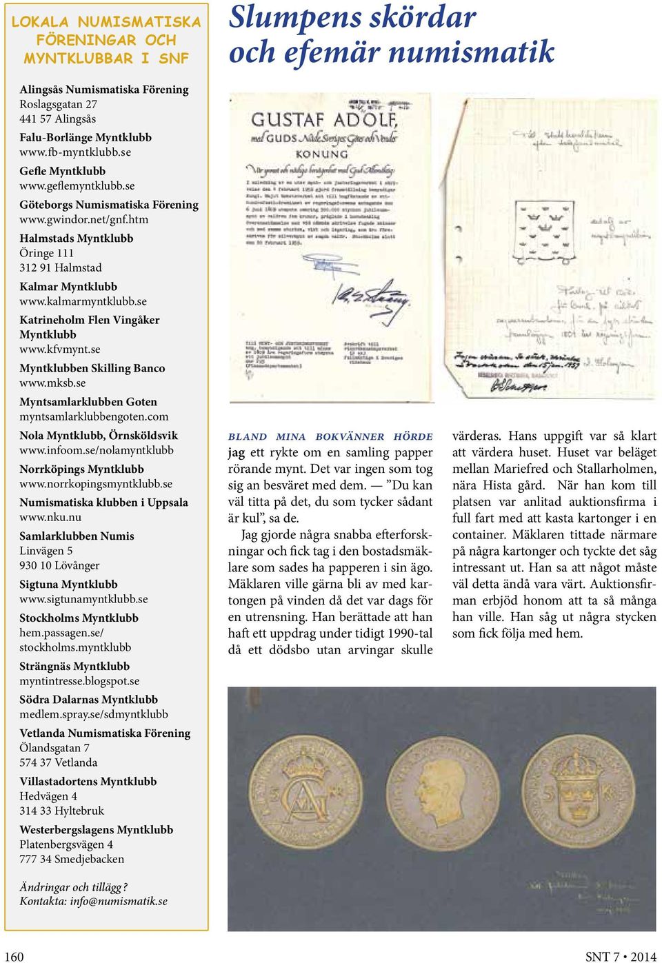 se Katrineholm Flen Vingåker Myntklubb www.kfvmynt.se Myntklubben Skilling Banco www.mksb.se Myntsamlarklubben Goten myntsamlarklubbengoten.com Nola Myntklubb, Örnsköldsvik www.infoom.