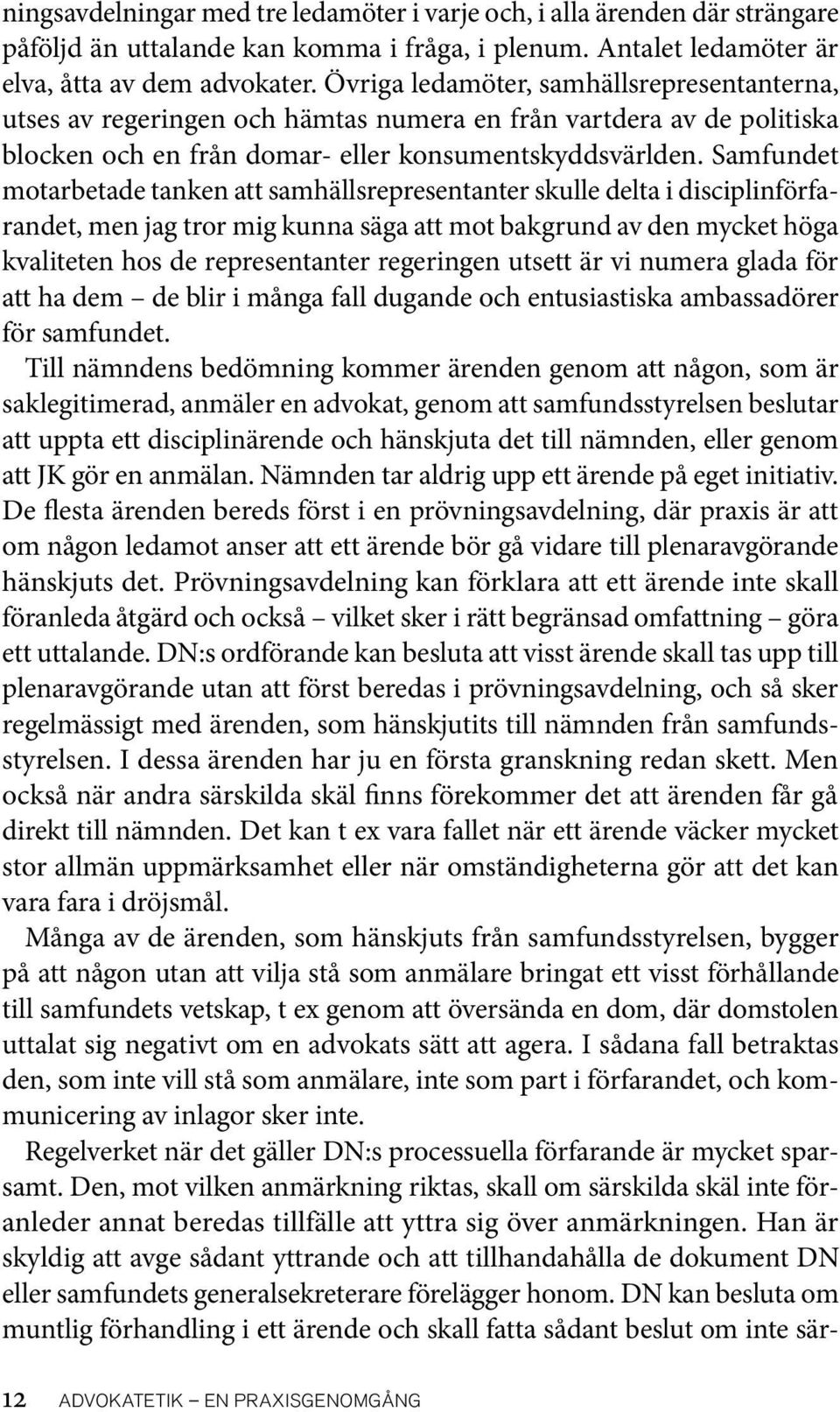 Samfundet motarbetade tanken att samhällsrepresentanter skulle delta i disciplinförfarandet, men jag tror mig kunna säga att mot bakgrund av den mycket höga kvaliteten hos de representanter