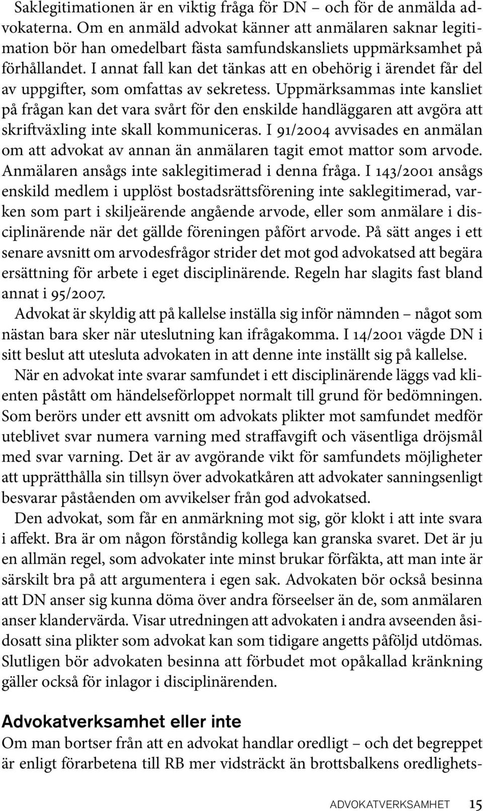 I annat fall kan det tänkas att en obehörig i ärendet får del av uppgifter, som omfattas av sekretess.