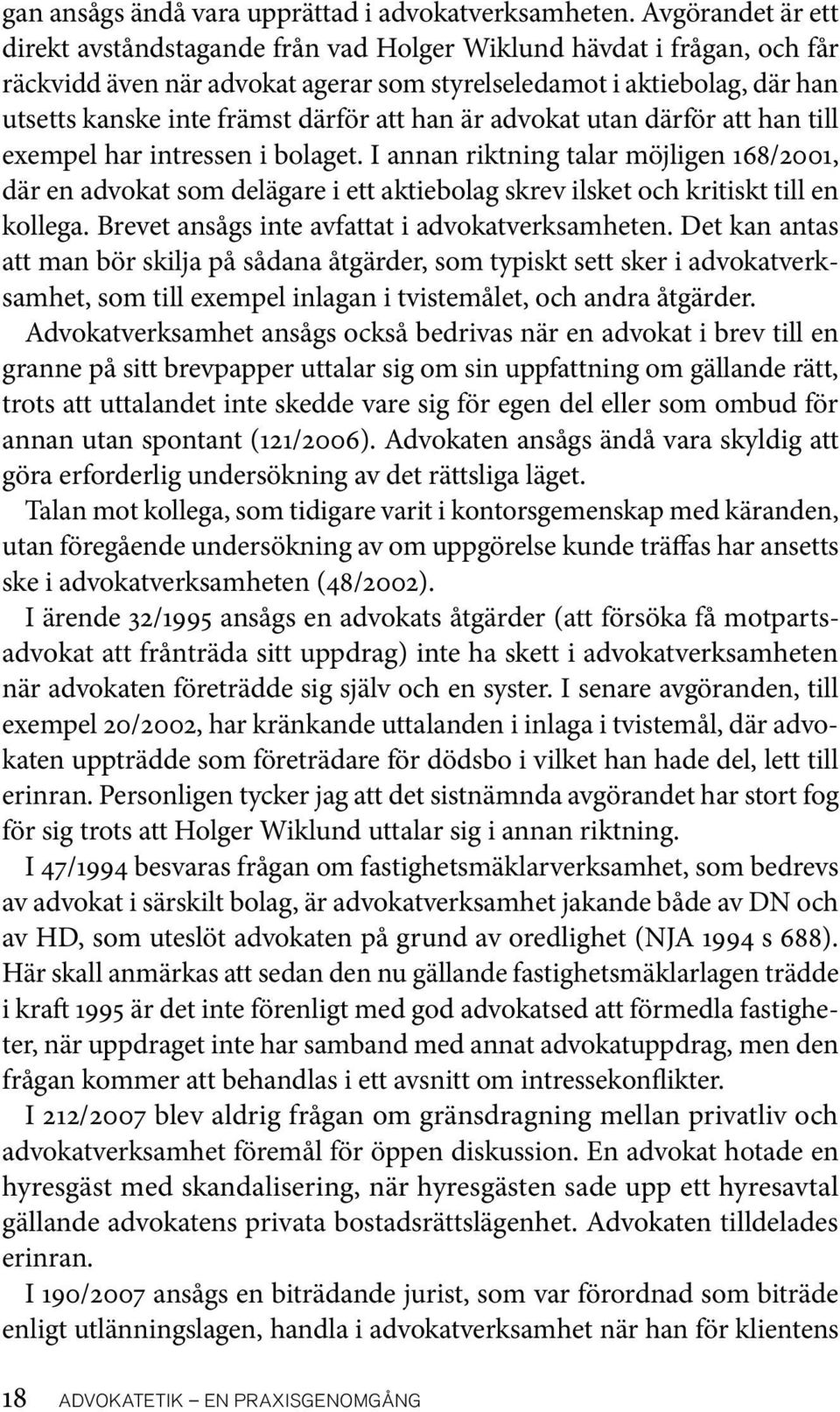 att han är advokat utan därför att han till exempel har intressen i bolaget.