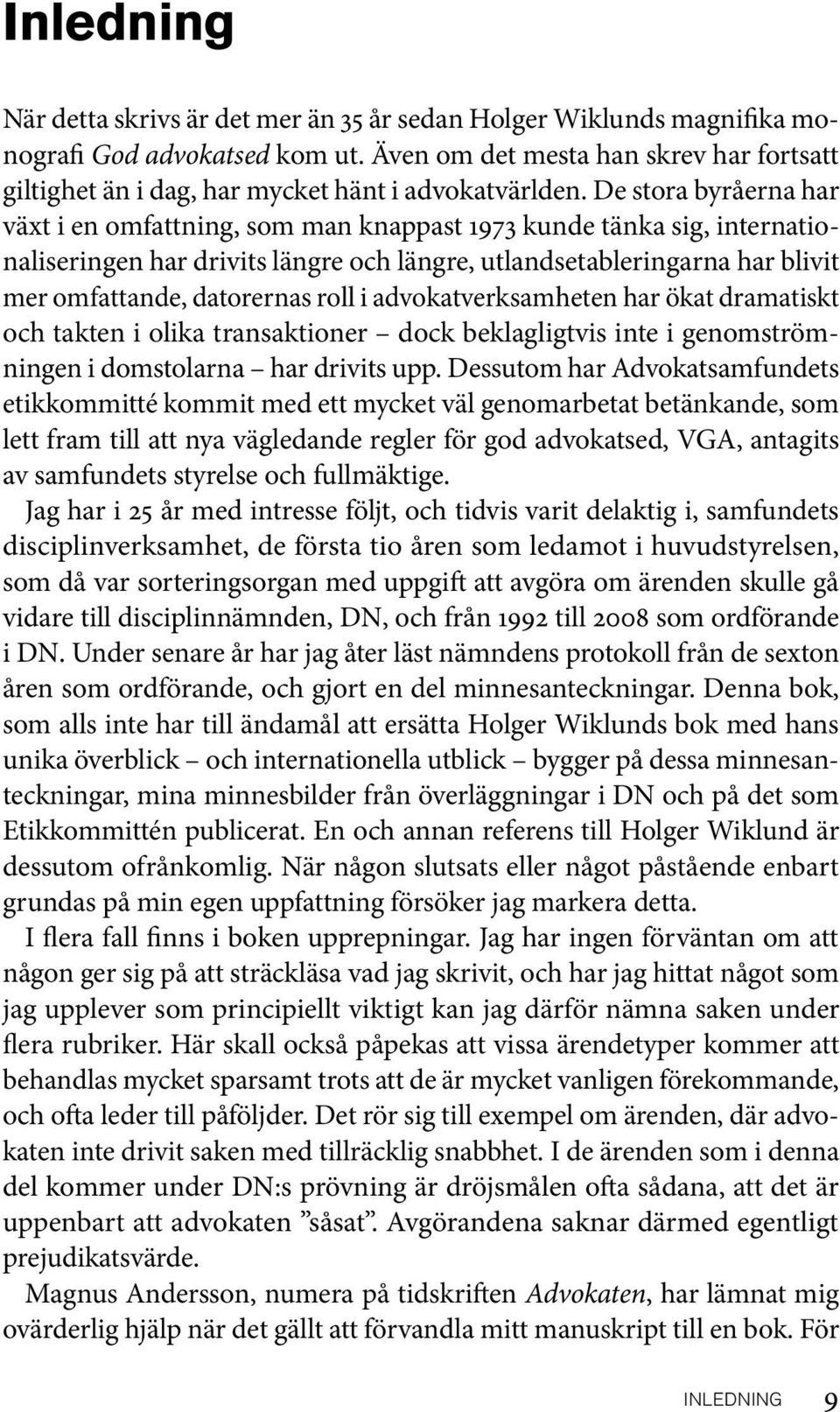 De stora byråerna har växt i en omfattning, som man knappast 1973 kunde tänka sig, internationaliseringen har drivits längre och längre, utlandsetableringarna har blivit mer omfattande, datorernas