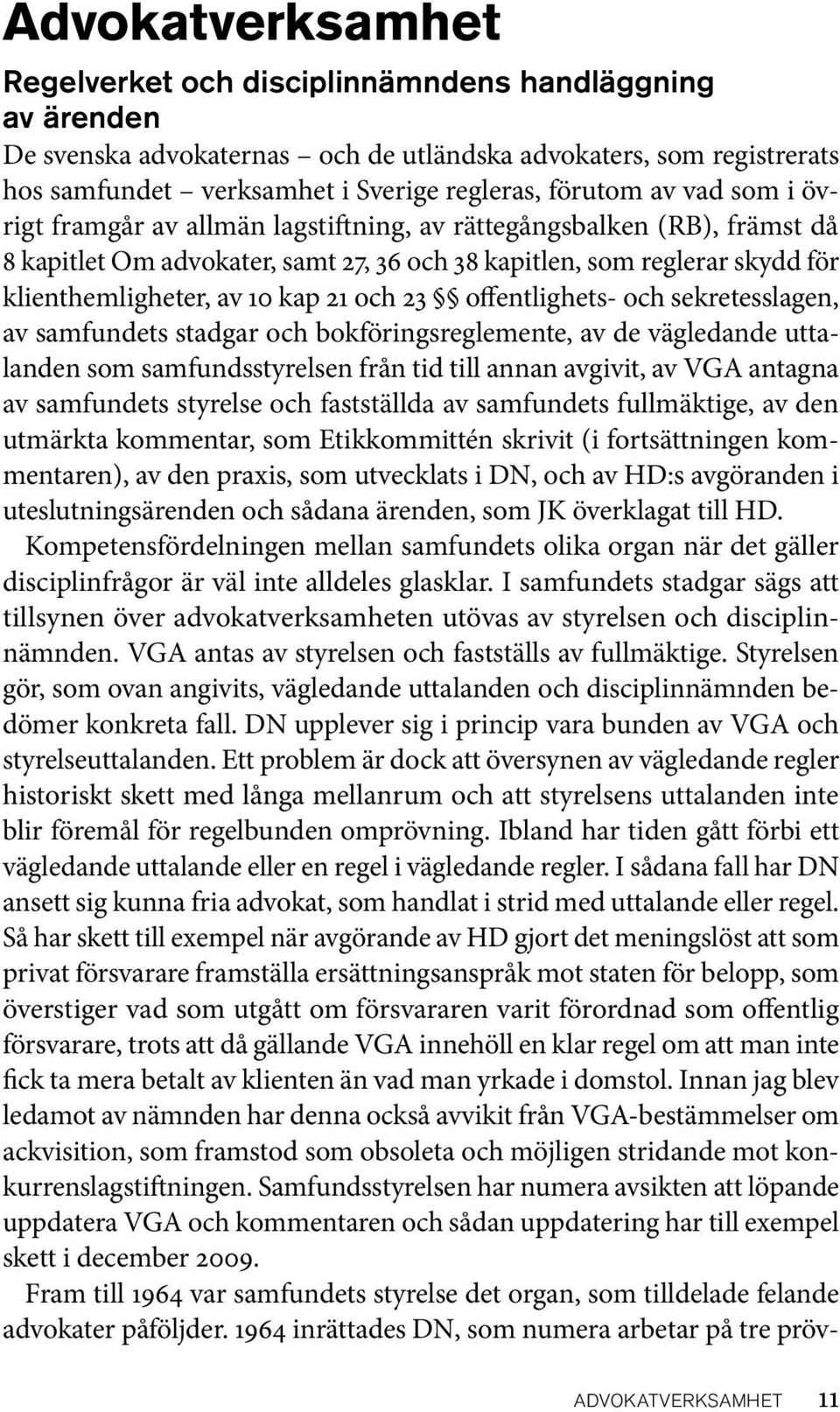 och 23 offentlighets- och sekretesslagen, av samfundets stadgar och bokföringsreglemente, av de vägledande uttalanden som samfundsstyrelsen från tid till annan avgivit, av VGA antagna av samfundets