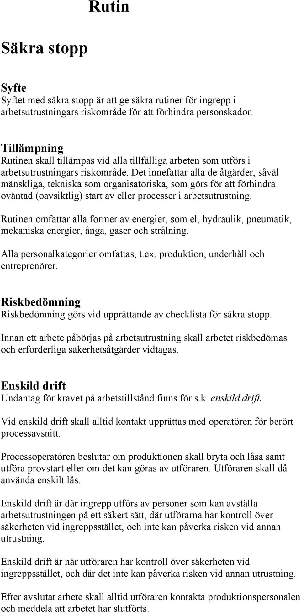 Det innefattar alla de åtgärder, såväl mänskliga, tekniska som organisatoriska, som görs för att förhindra oväntad (oavsiktlig) start av eller processer i arbetsutrustning.