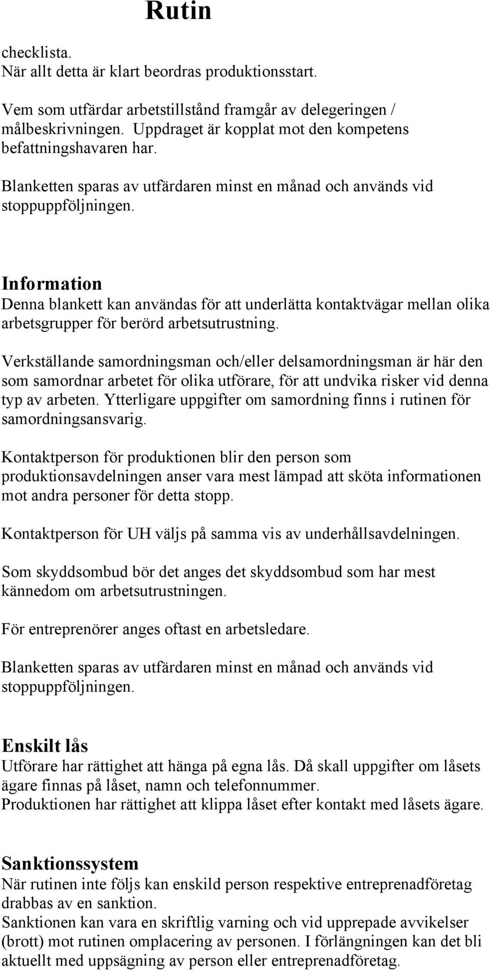 Verkställande samordningsman och/eller delsamordningsman är här den som samordnar arbetet för olika utförare, för att undvika risker vid denna typ av arbeten.