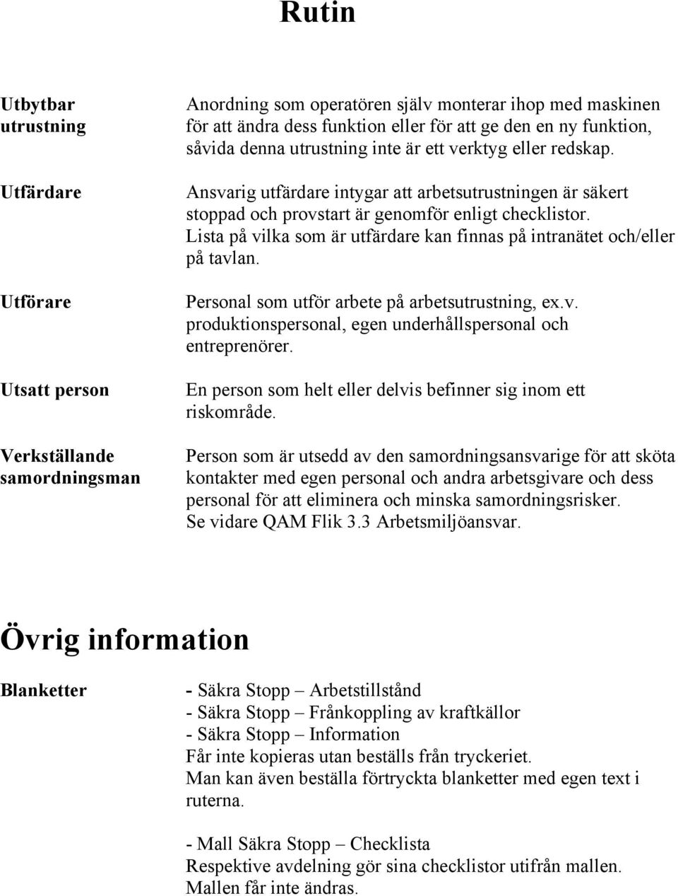 Lista på vilka som är utfärdare kan finnas på intranätet och/eller på tavlan. Personal som utför arbete på arbetsutrustning, ex.v. produktionspersonal, egen underhållspersonal och entreprenörer.