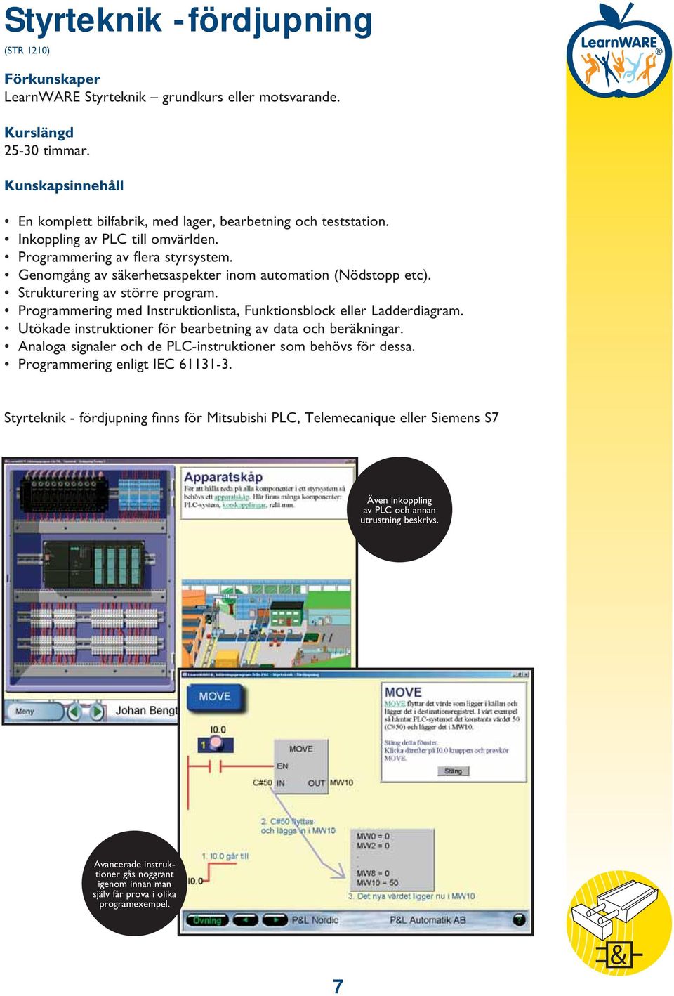 Programmering med Instruktionlista, Funktionsblock eller Ladderdiagram. Utökade instruktioner för bearbetning av data och beräkningar. Analoga signaler och de PLC-instruktioner som behövs för dessa.