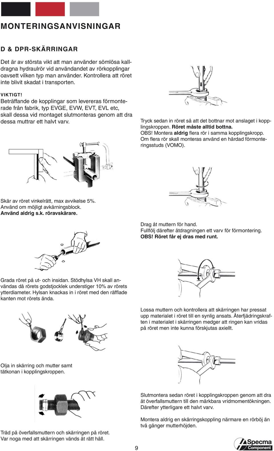 Beträffande de kopplingar som levereras förmonterade från fabrik, typ EVGE, EVW, EVT, EVL etc, skall dessa vid montaget slutmonteras genom att dra dessa muttrar ett halvt varv.