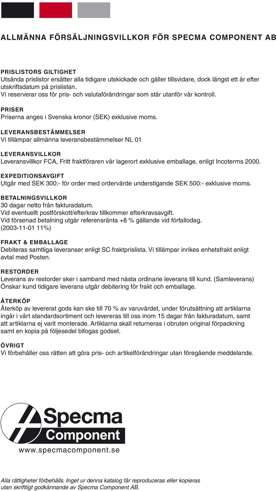 LEVERANSBESTÄMMELSER Vi tillämpar allmänna leveransbestämmelser NL 01 LEVERANSVILLKOR Leveransvillkor FCA, Fritt fraktföraren vår lagerort exklusive emballage, enligt Incoterms 2000.