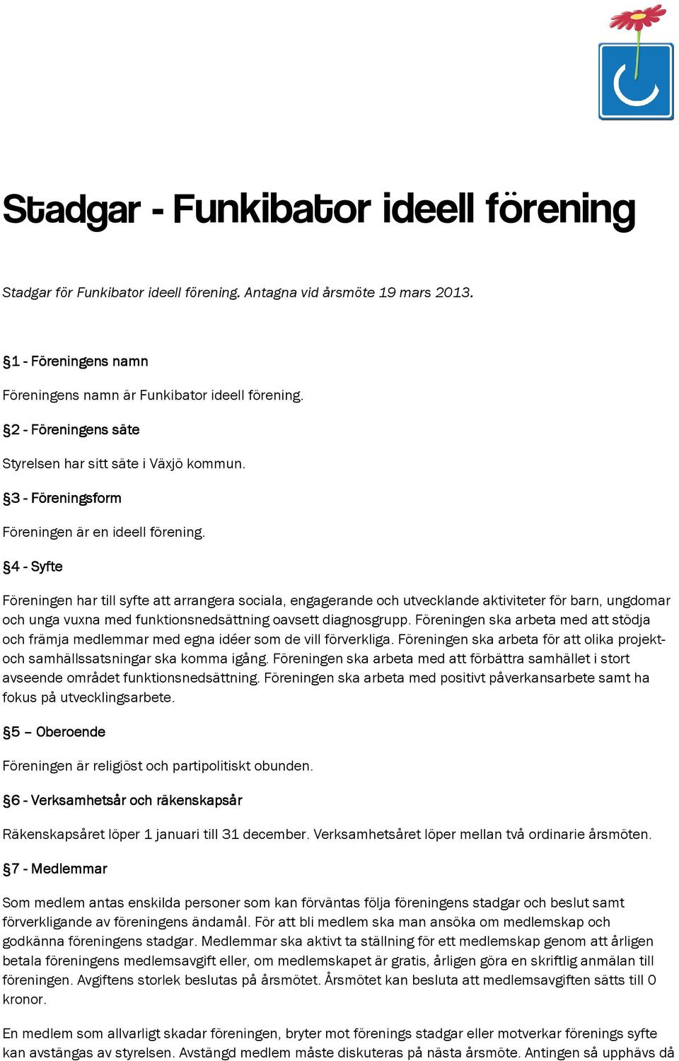 4 - Syfte Föreningen har till syfte att arrangera sociala, engagerande och utvecklande aktiviteter för barn, ungdomar och unga vuxna med funktionsnedsättning oavsett diagnosgrupp.