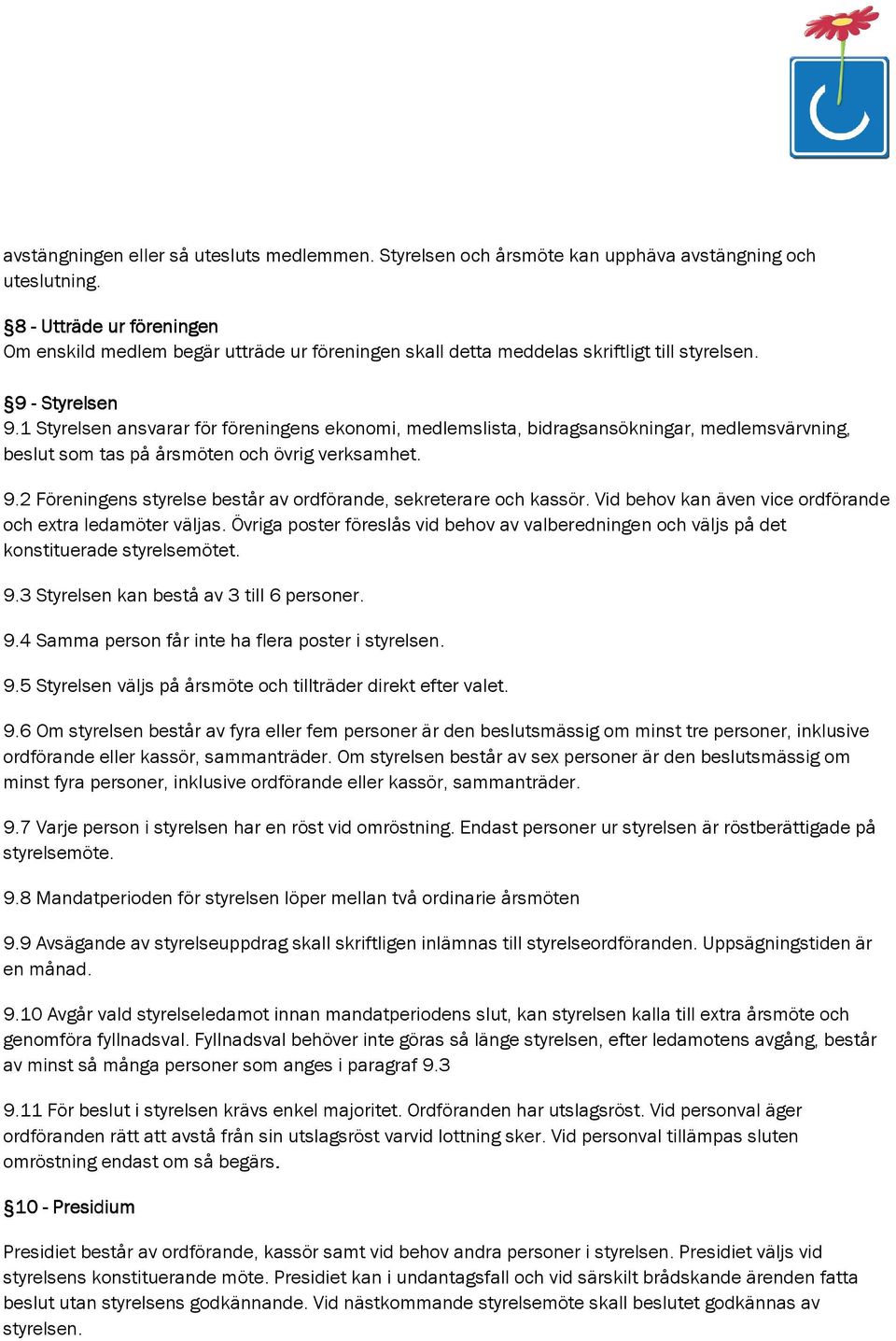 1 Styrelsen ansvarar för föreningens ekonomi, medlemslista, bidragsansökningar, medlemsvärvning, beslut som tas på årsmöten och övrig verksamhet. 9.