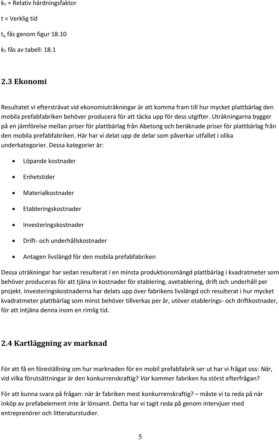 Uträkningarna bygger på en jämförelse mellan priser för plattbärlag från Abetong och beräknade priser för plattbärlag från den mobila prefabfabriken.