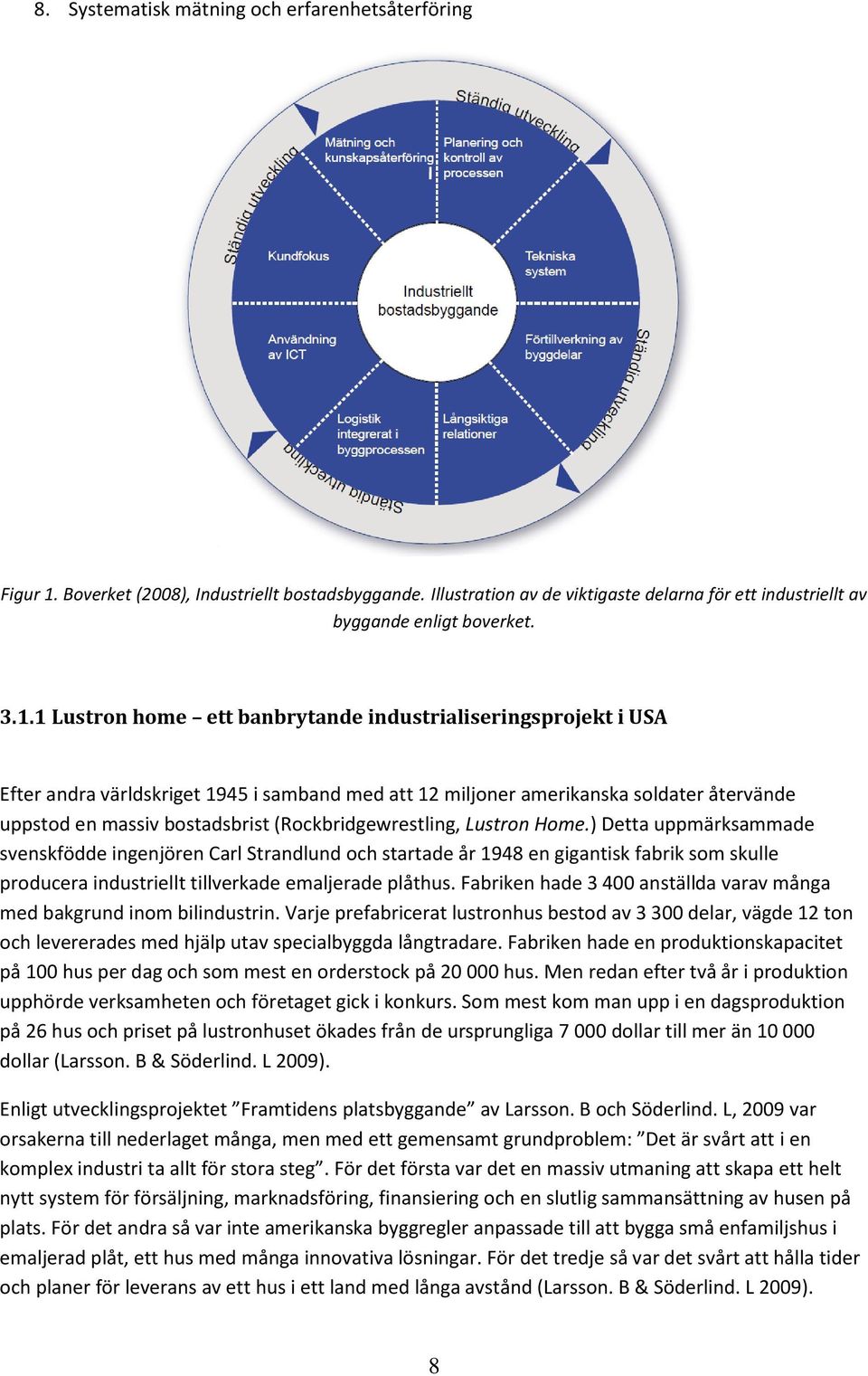 1 Lustron home ett banbrytande industrialiseringsprojekt i USA Efter andra världskriget 1945 i samband med att 12 miljoner amerikanska soldater återvände uppstod en massiv bostadsbrist