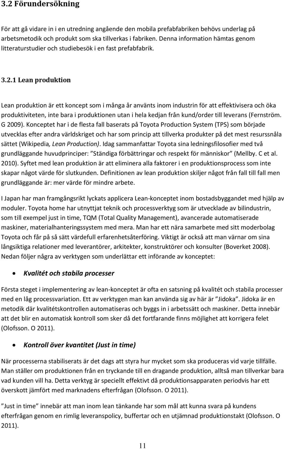 1 Lean produktion Lean produktion är ett koncept som i många år använts inom industrin för att effektivisera och öka produktiviteten, inte bara i produktionen utan i hela kedjan från kund/order till