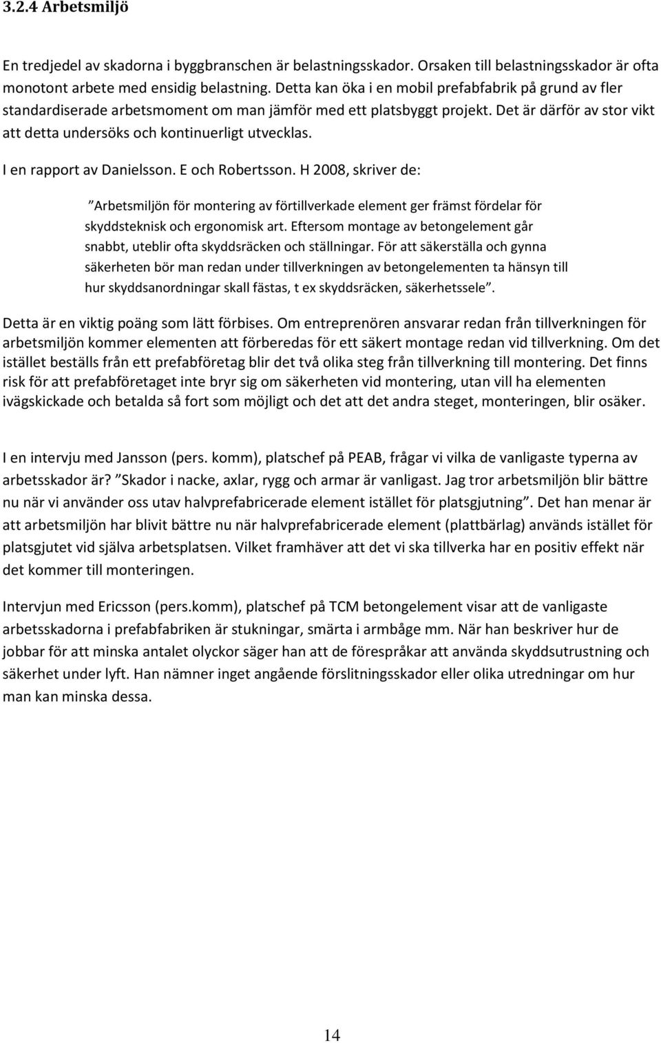 Det är därför av stor vikt att detta undersöks och kontinuerligt utvecklas. I en rapport av Danielsson. E och Robertsson.