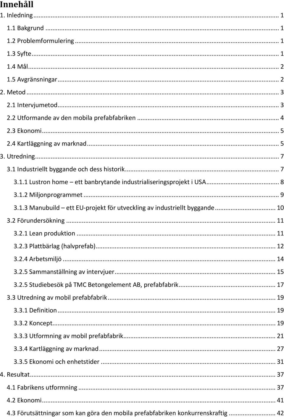 .. 9 3.1.3 Manubuild ett EU-projekt för utveckling av industriellt byggande... 10 3.2 Förundersökning... 11 3.2.1 Lean produktion... 11 3.2.3 Plattbärlag (halvprefab)... 12 3.2.4 Arbetsmiljö... 14 3.