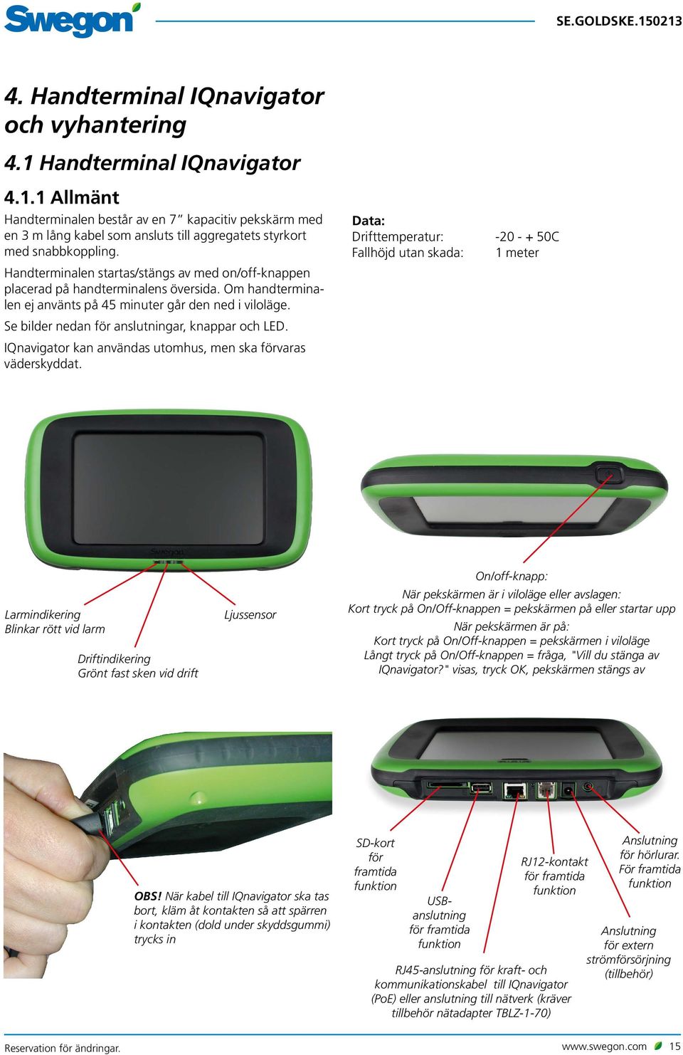 Se bilder nedan för anslutningar, knappar och LED. IQnavigator kan användas utomhus, men ska förvaras väderskyddat.