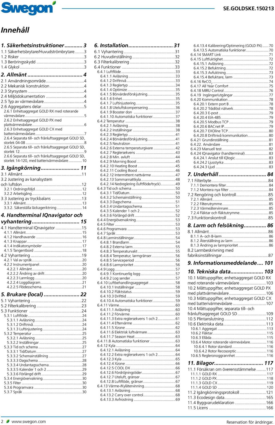 ..6 2.6.3 Enhetsaggregat GOLD CX med batterivärmeväxlare...7 2.6.4 Separata till- och frånluftsaggregat GOLD SD, storlek 04-08...8 2.6.5 Separata till- och frånluftsaggregat GOLD SD, storlek 12...9 2.