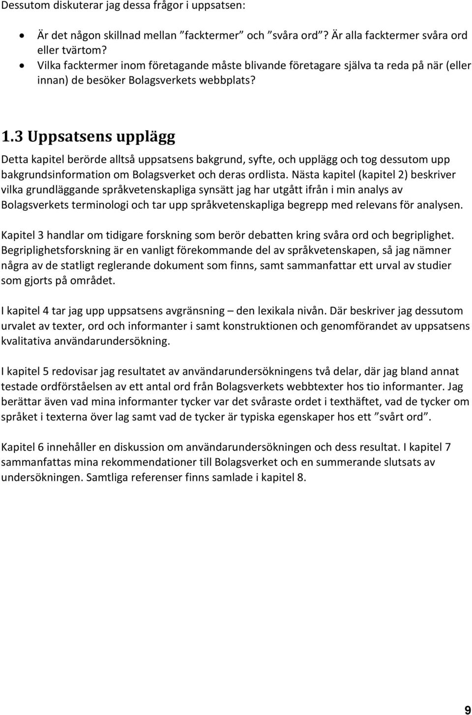 3 Uppsatsens upplägg Detta kapitel berörde alltså uppsatsens bakgrund, syfte, och upplägg och tog dessutom upp bakgrundsinformation om Bolagsverket och deras ordlista.