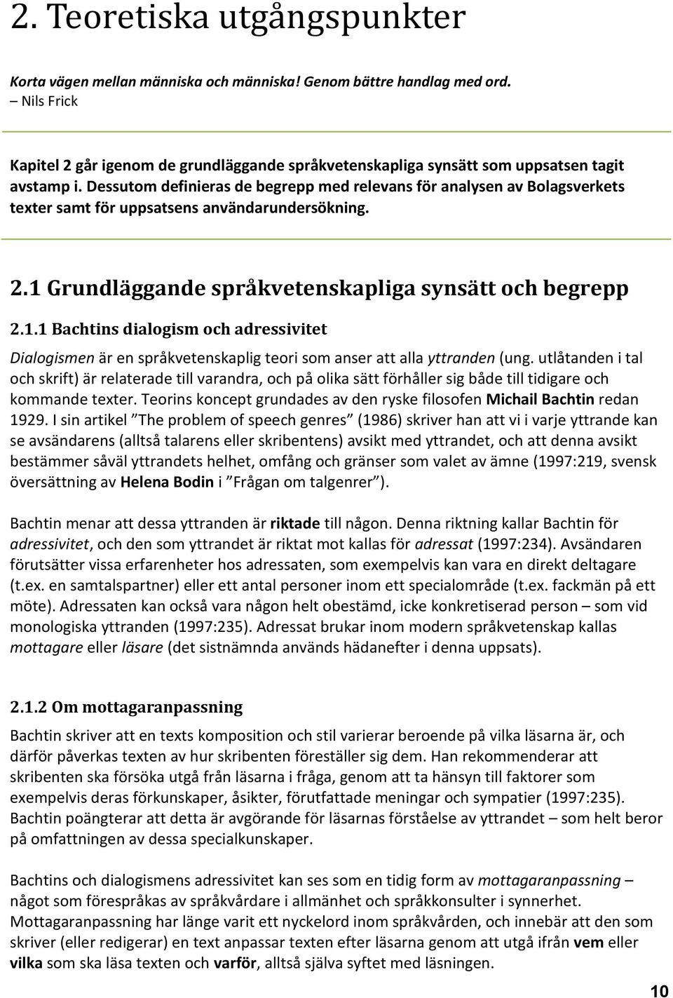 Dessutom definieras de begrepp med relevans för analysen av Bolagsverkets texter samt för uppsatsens användarundersökning. 2.1 