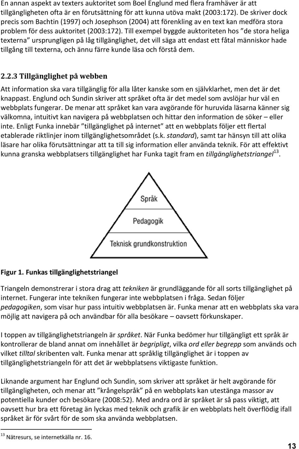 Till exempel byggde auktoriteten hos de stora heliga texterna ursprungligen på låg tillgänglighet, det vill säga att endast ett fåtal människor hade tillgång till texterna, och ännu färre kunde läsa