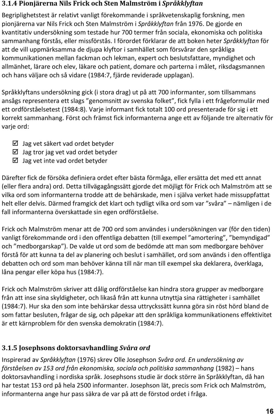 I förordet förklarar de att boken heter Språkklyftan för att de vill uppmärksamma de djupa klyftor i samhället som försvårar den språkliga kommunikationen mellan fackman och lekman, expert och