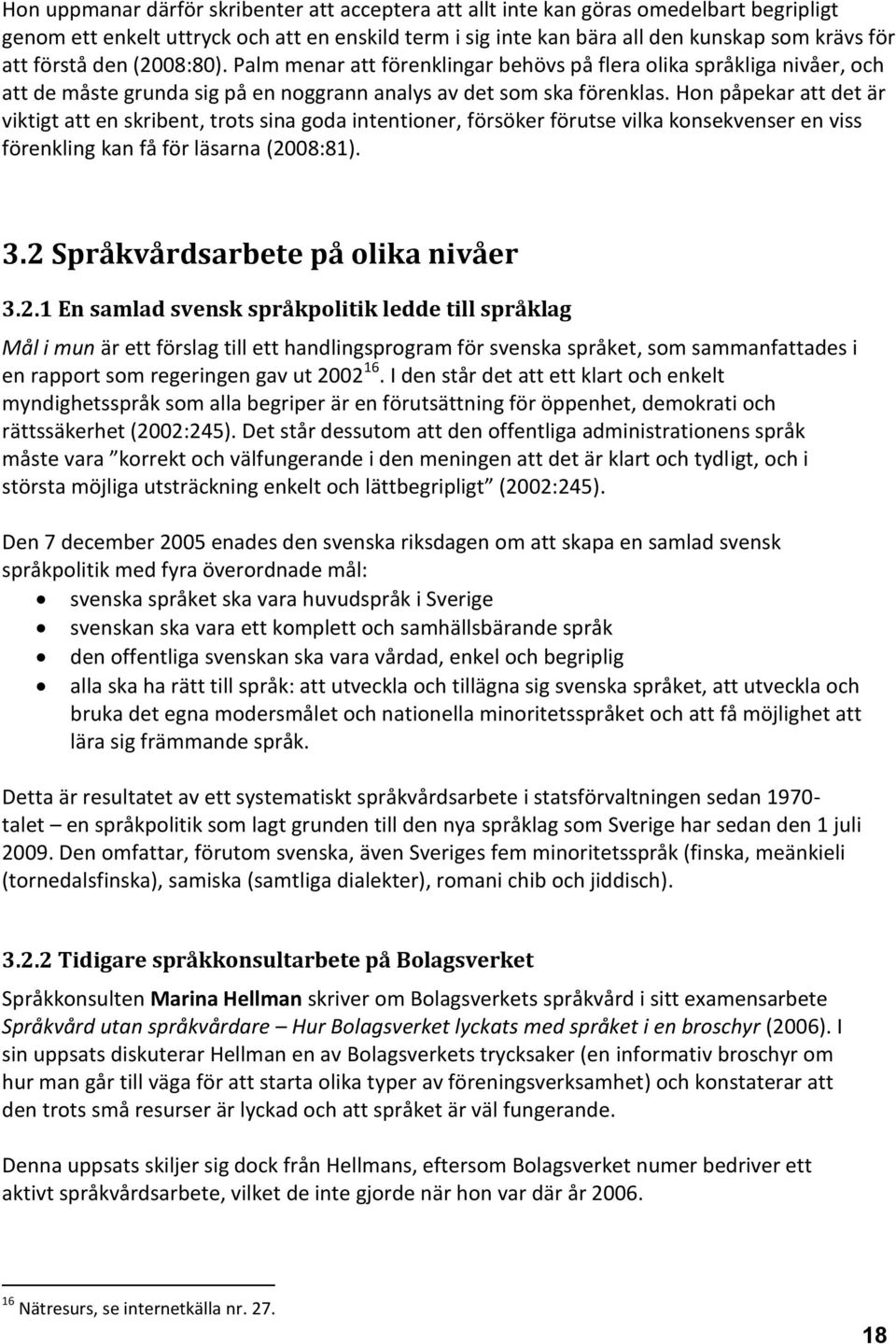 Hon påpekar att det är viktigt att en skribent, trots sina goda intentioner, försöker förutse vilka konsekvenser en viss förenkling kan få för läsarna (2008:81). 3.