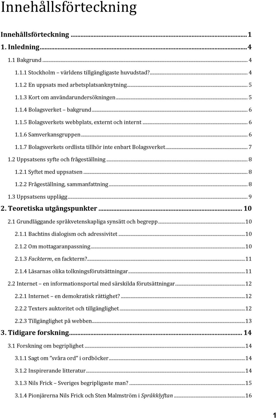 2 Uppsatsens syfte och frågeställning... 8 1.2.1 Syftet med uppsatsen... 8 1.2.2 Frågeställning, sammanfattning... 8 1.3 Uppsatsens upplägg... 9 2. Teoretiska utgångspunkter... 10 2.