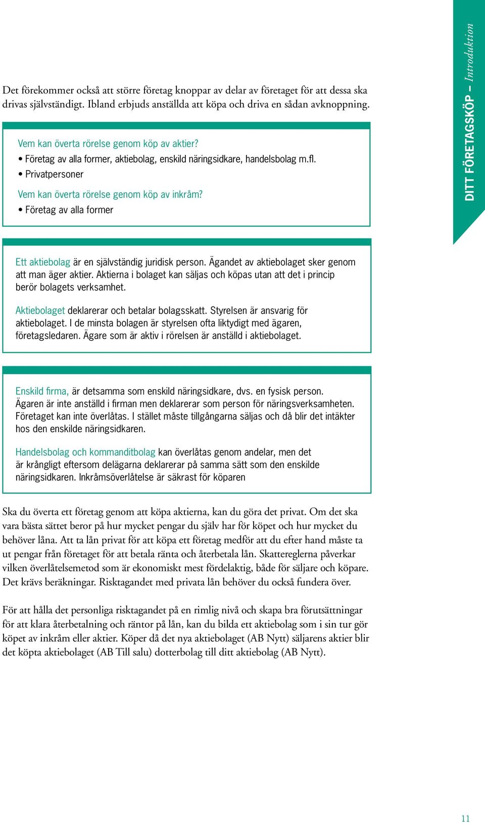 Företag av alla former DITT FÖRETAGSKÖP Introduktion Ett aktiebolag är en självständig juridisk person. Ägandet av aktiebolaget sker genom att man äger aktier.