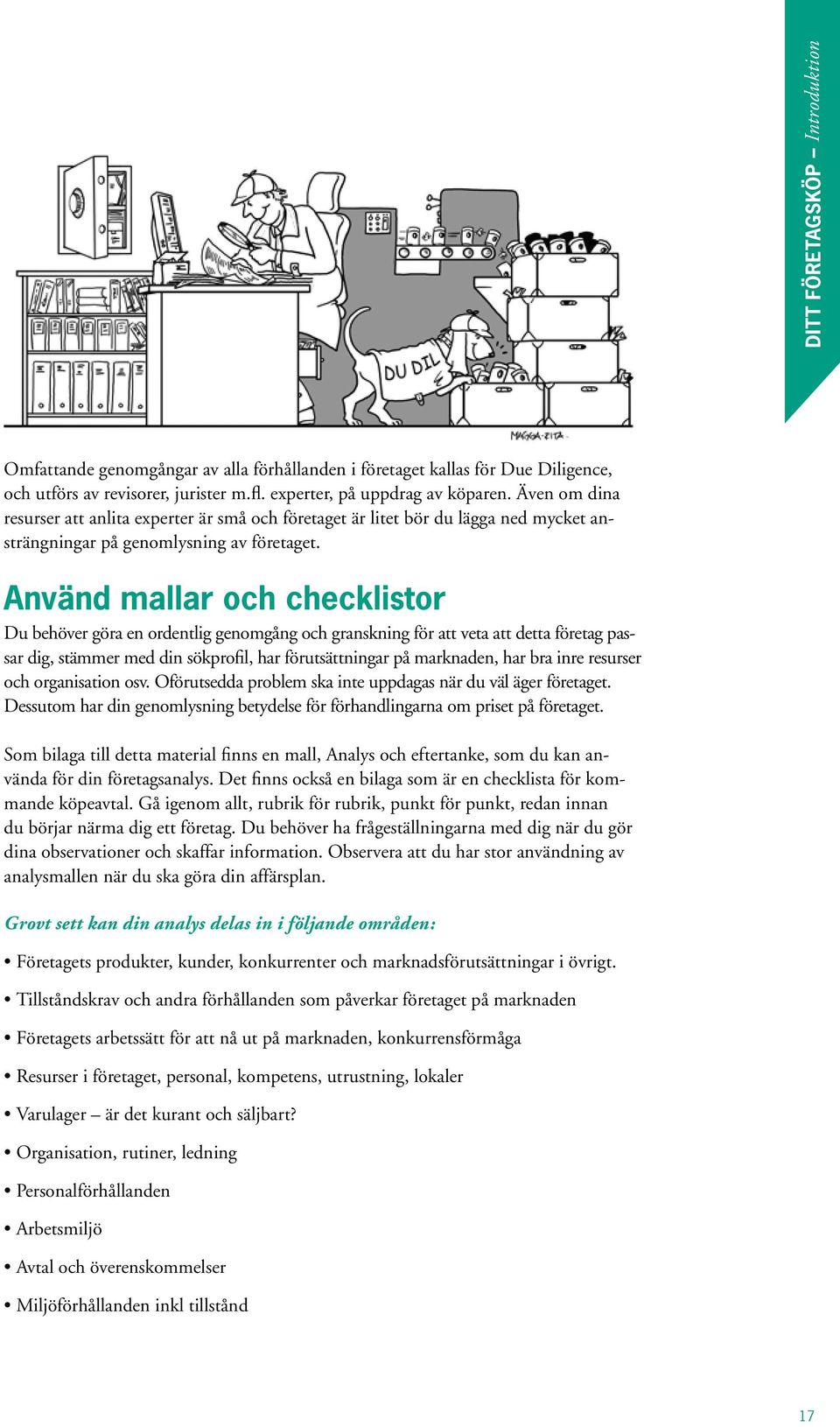 Använd mallar och checklistor Du behöver göra en ordentlig genomgång och granskning för att veta att detta företag passar dig, stämmer med din sökprofil, har förutsättningar på marknaden, har bra