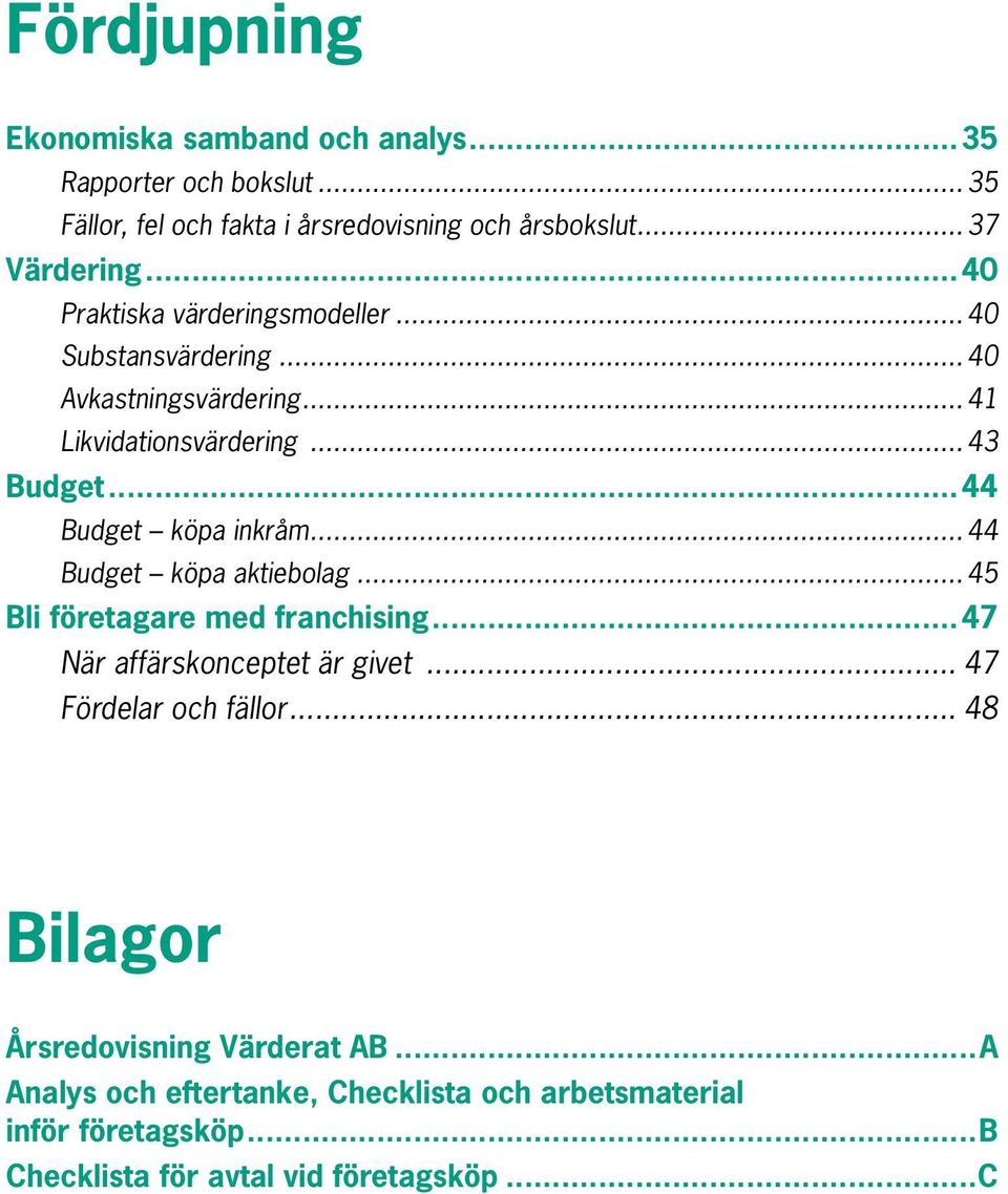 ..44 Budget köpa aktiebolag...45 Bli företagare med franchising...47 När affärskonceptet är givet... 47 Fördelar och fällor.