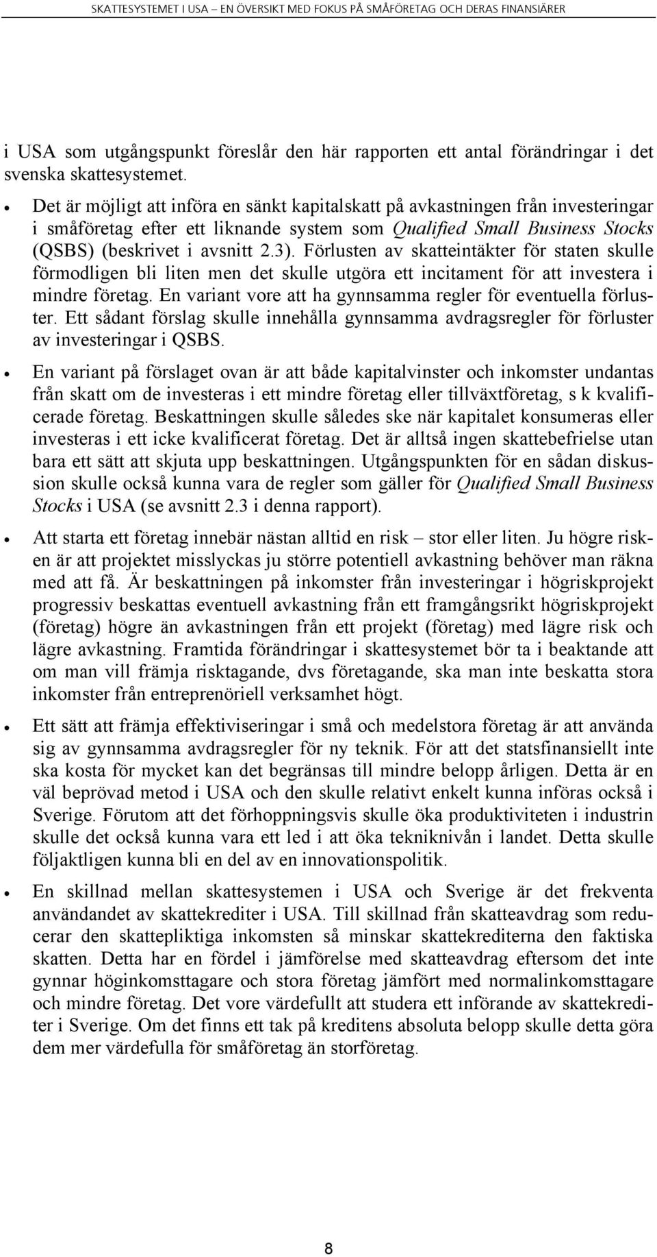 Förlusten av skatteintäkter för staten skulle förmodligen bli liten men det skulle utgöra ett incitament för att investera i mindre företag.