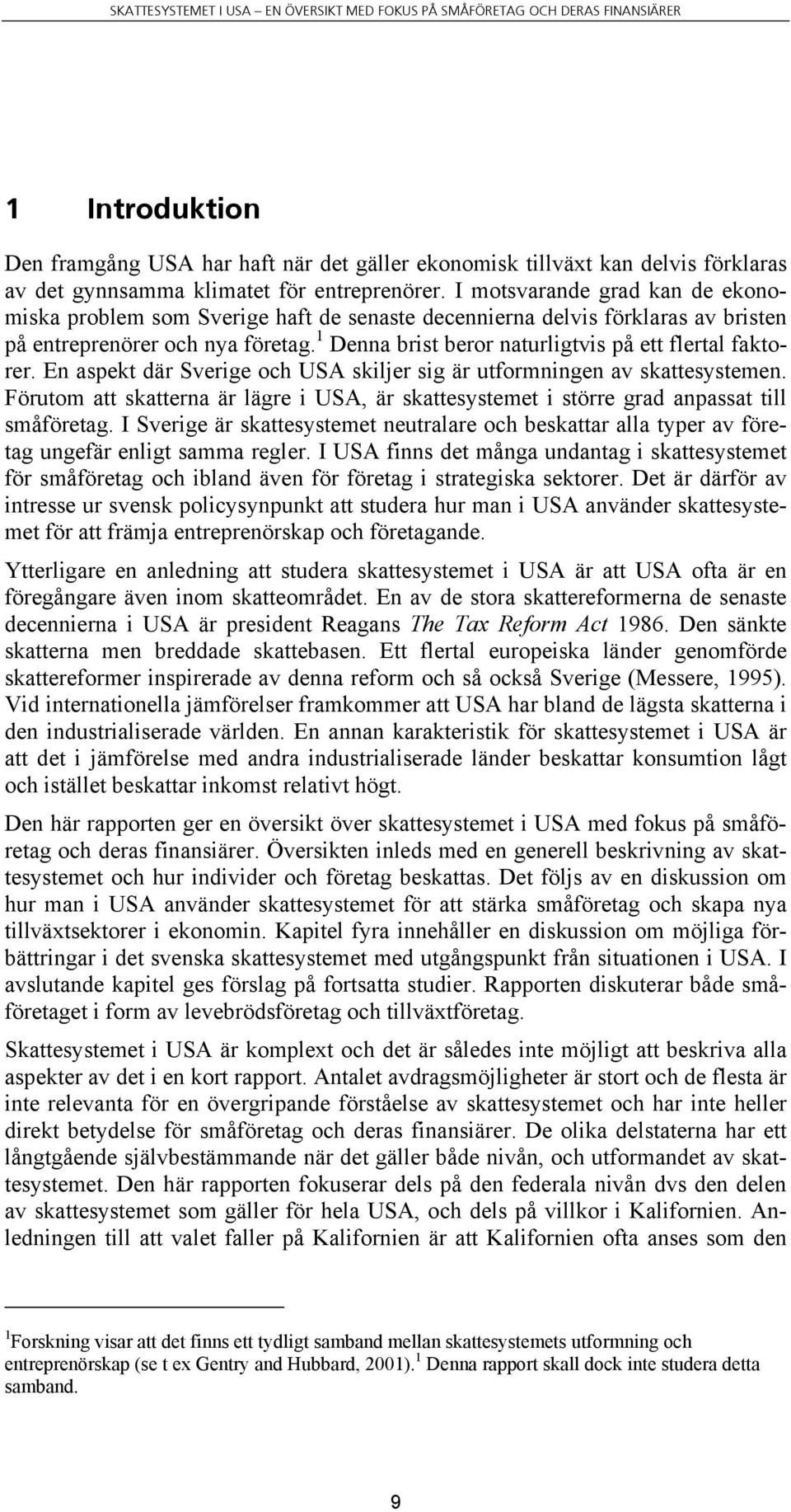 1 Denna brist beror naturligtvis på ett flertal faktorer. En aspekt där Sverige och USA skiljer sig är utformningen av skattesystemen.