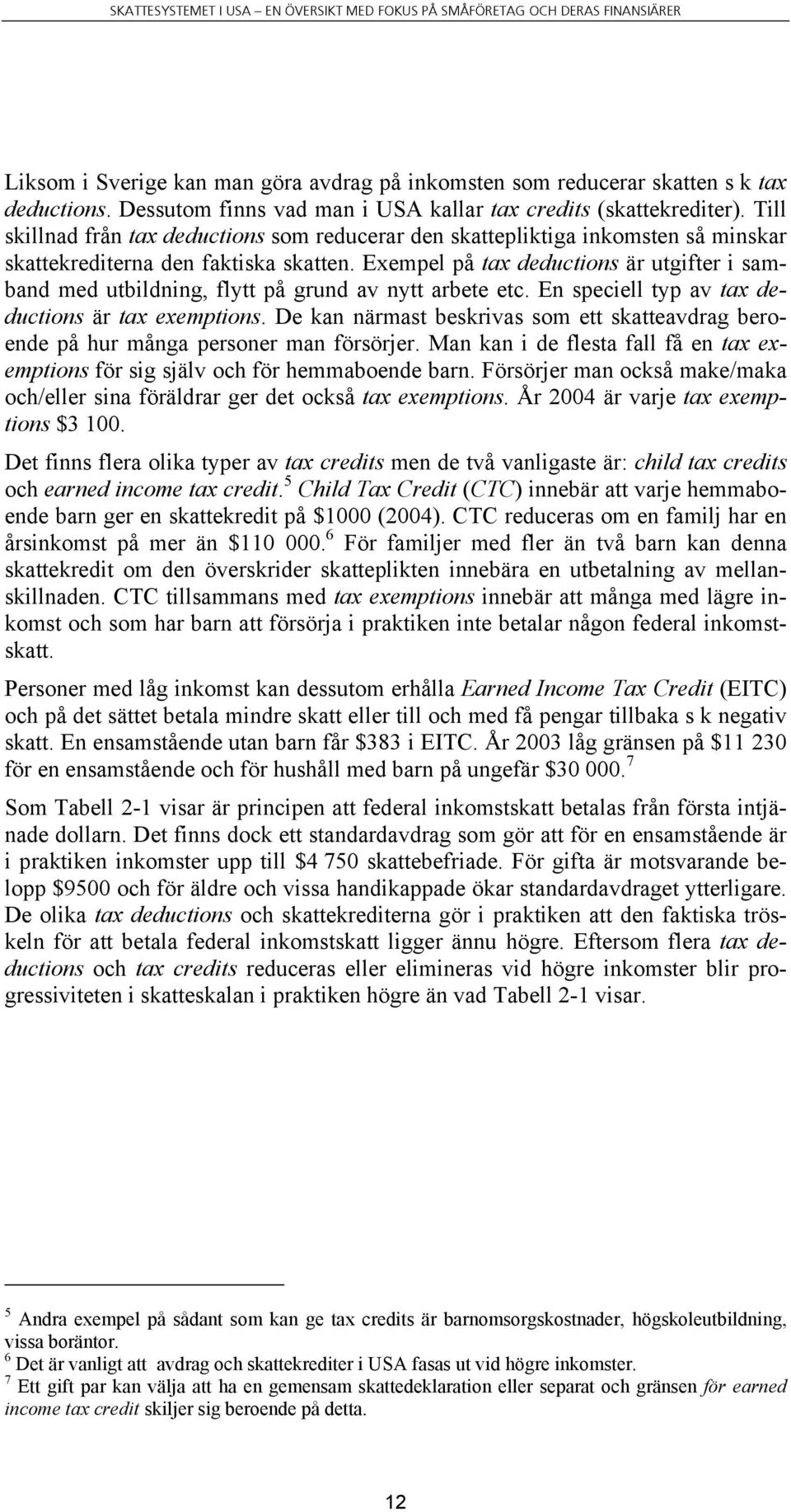 Exempel på tax deductions är utgifter i samband med utbildning, flytt på grund av nytt arbete etc. En speciell typ av tax deductions är tax exemptions.