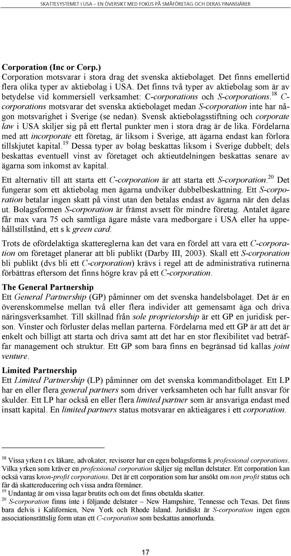 18 C- corporations motsvarar det svenska aktiebolaget medan S-corporation inte har någon motsvarighet i Sverige (se nedan).