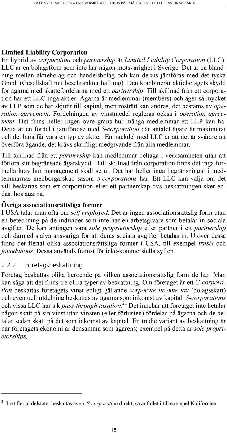 Den kombinerar aktiebolagets skydd för ägarna med skattefördelarna med ett partnership. Till skillnad från ett corporation har ett LLC inga aktier.