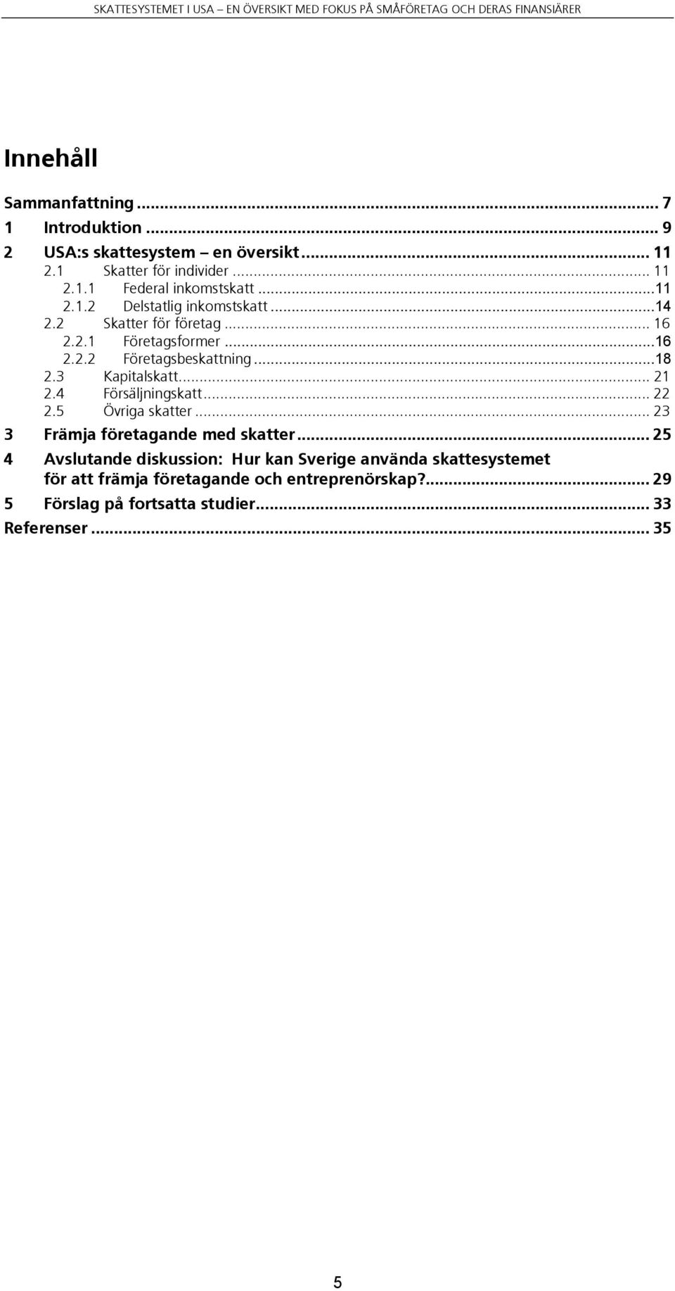 3 Kapitalskatt... 21 2.4 Försäljningskatt... 22 2.5 Övriga skatter... 23 3 Främja företagande med skatter.