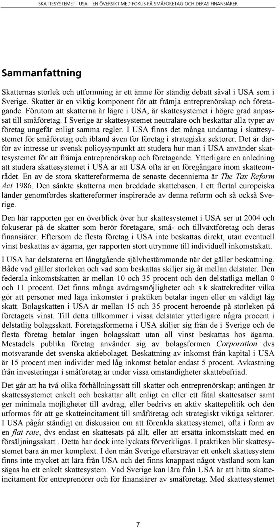 I USA finns det många undantag i skattesystemet för småföretag och ibland även för företag i strategiska sektorer.