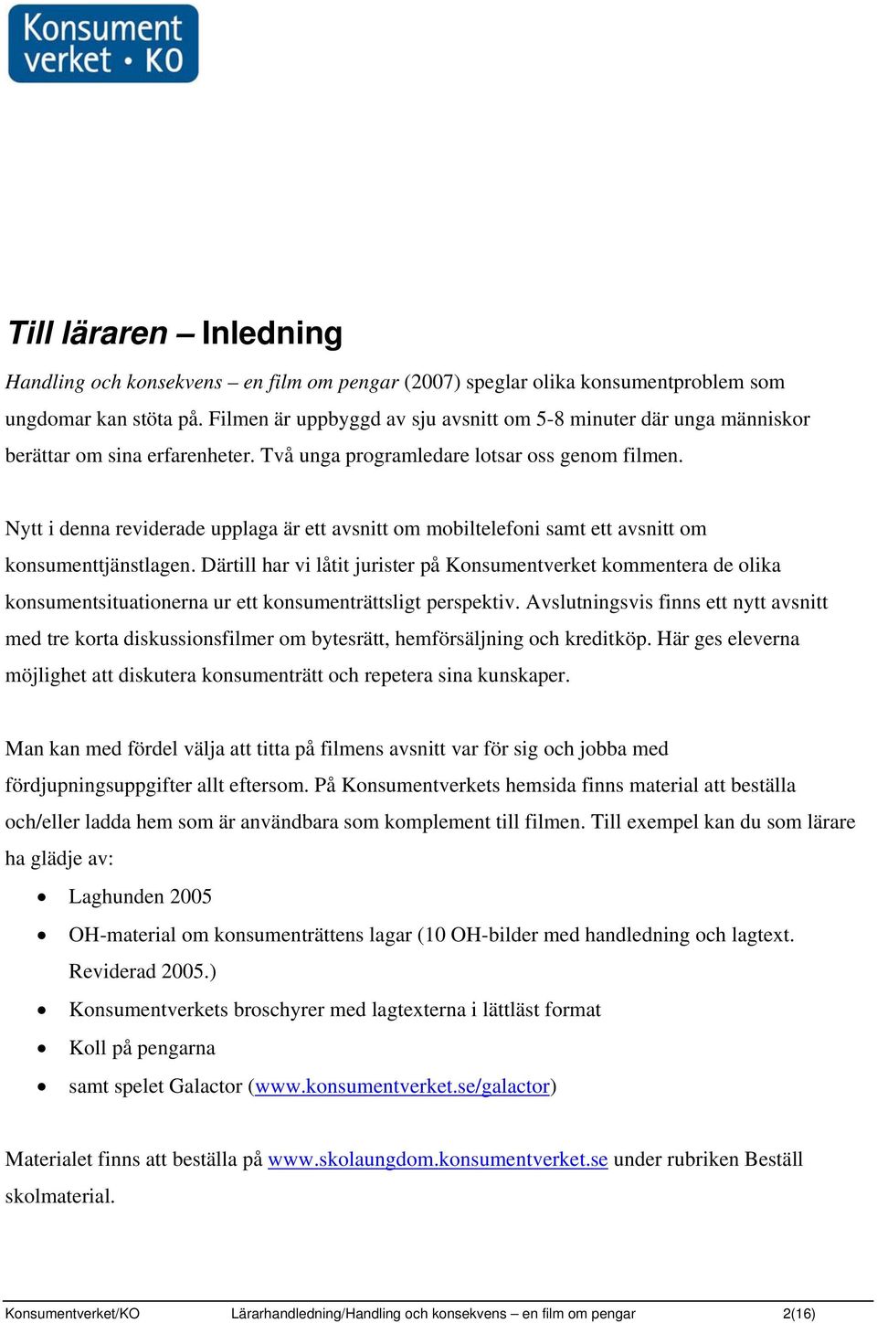 Nytt i denna reviderade upplaga är ett avsnitt om mobiltelefoni samt ett avsnitt om konsumenttjänstlagen.